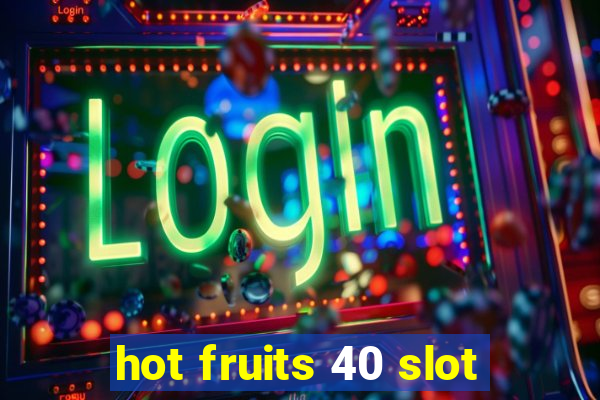 hot fruits 40 slot