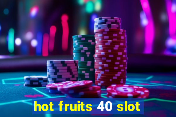 hot fruits 40 slot