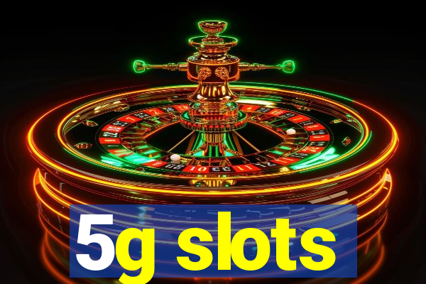 5g slots