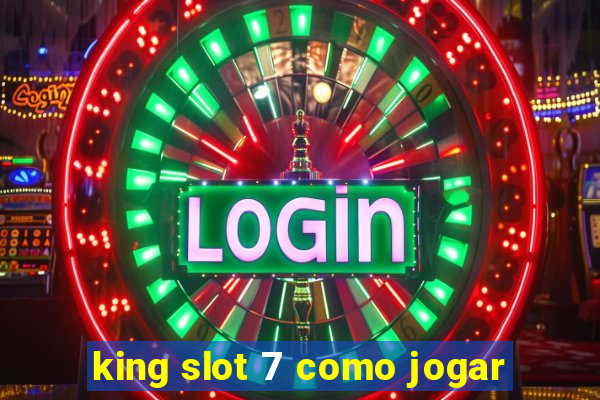 king slot 7 como jogar