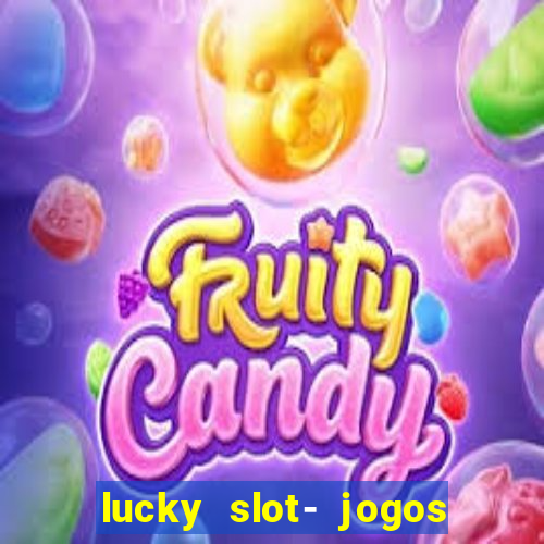 lucky slot- jogos de cassino