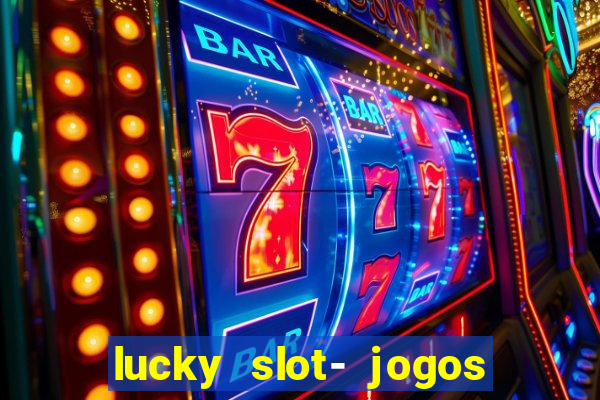 lucky slot- jogos de cassino