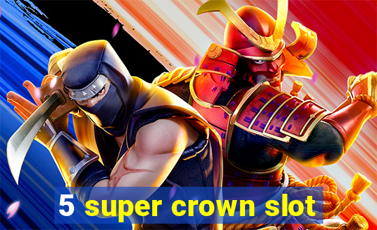 5 super crown slot