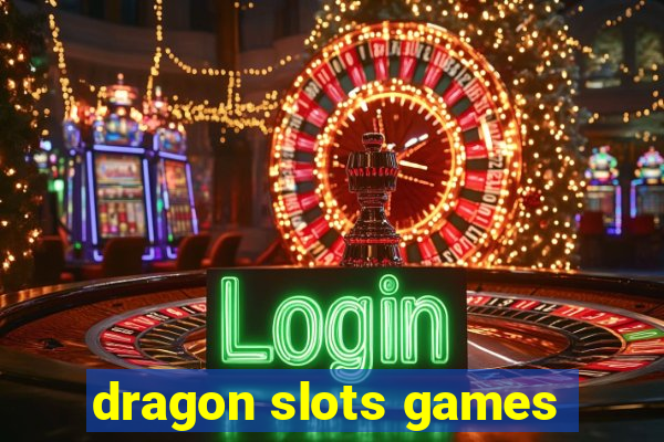 dragon slots games