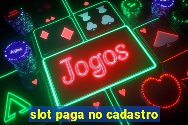 slot paga no cadastro