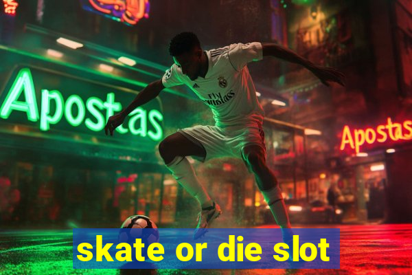 skate or die slot