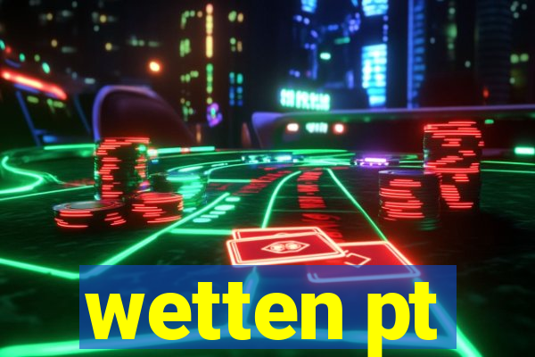 wetten pt