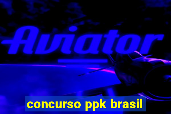 concurso ppk brasil