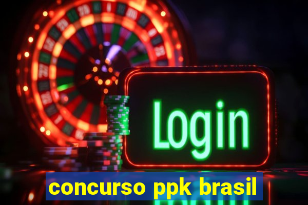 concurso ppk brasil