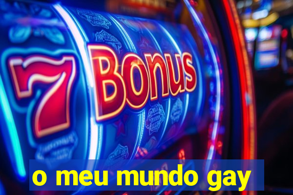 o meu mundo gay