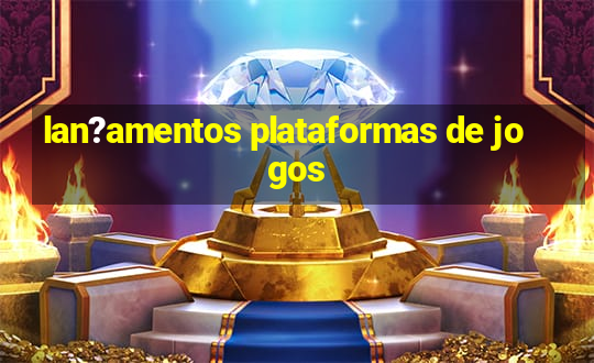 lan?amentos plataformas de jogos