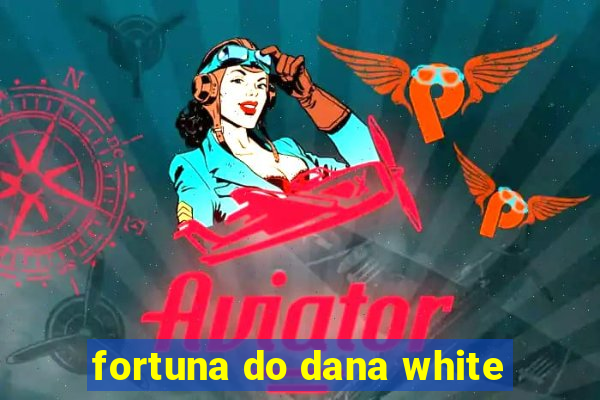 fortuna do dana white