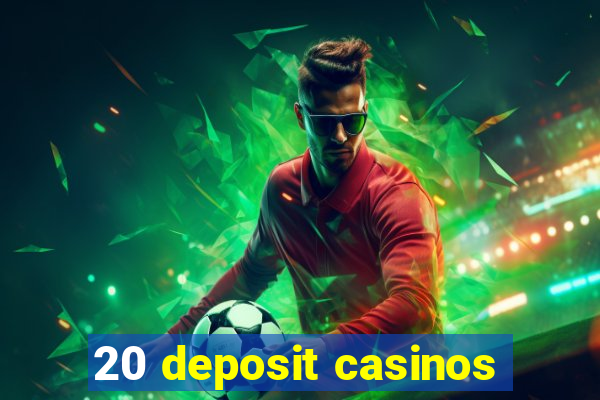 20 deposit casinos