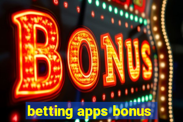 betting apps bonus