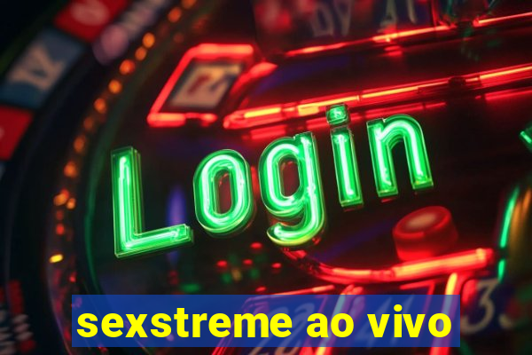 sexstreme ao vivo