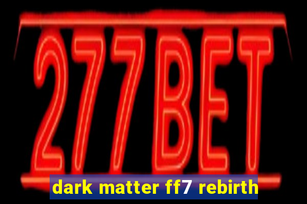 dark matter ff7 rebirth