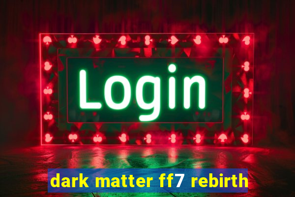 dark matter ff7 rebirth