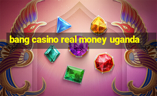 bang casino real money uganda