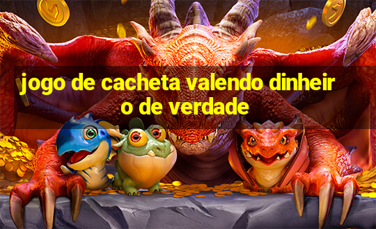 jogo de cacheta valendo dinheiro de verdade