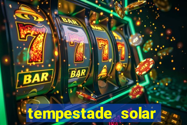 tempestade solar 2024 brasil