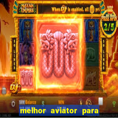 melhor aviator para ganhar dinheiro