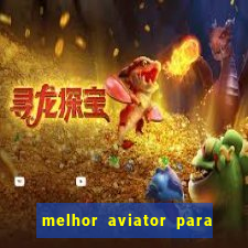 melhor aviator para ganhar dinheiro