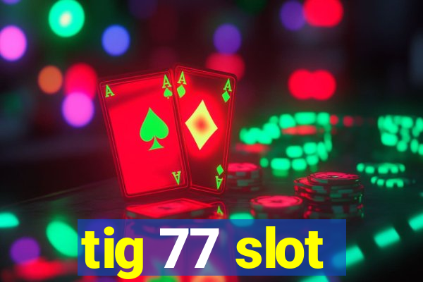 tig 77 slot