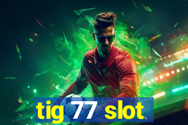 tig 77 slot