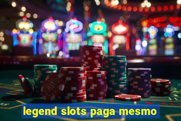 legend slots paga mesmo