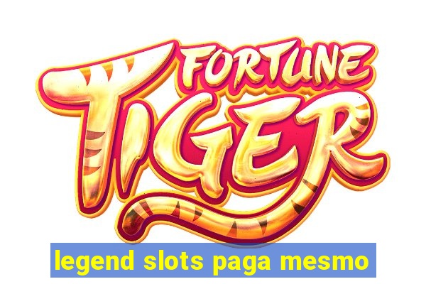 legend slots paga mesmo