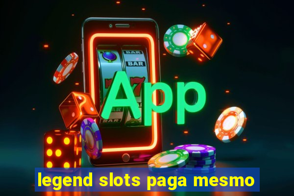 legend slots paga mesmo