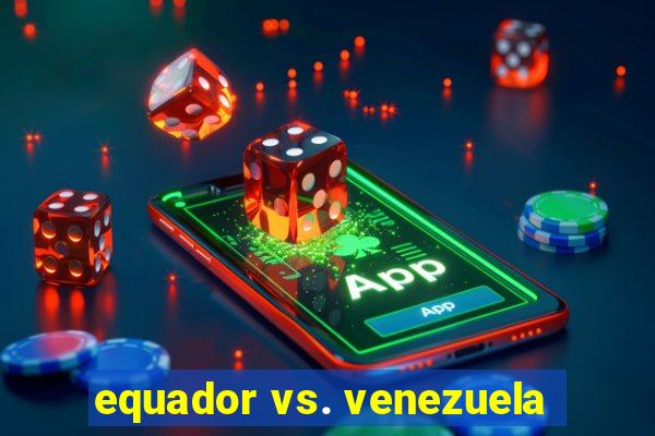 equador vs. venezuela