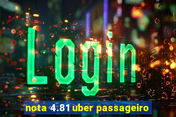 nota 4.81 uber passageiro