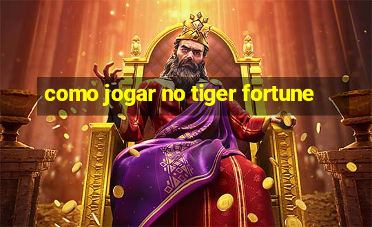 como jogar no tiger fortune