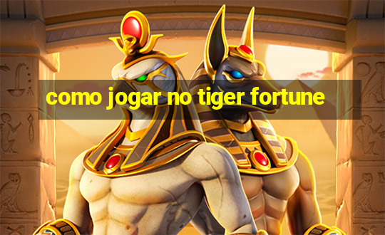 como jogar no tiger fortune