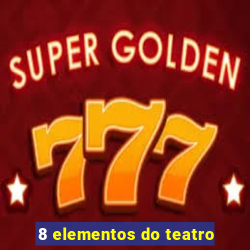 8 elementos do teatro