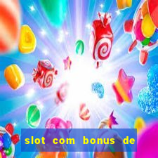 slot com bonus de boas vindas