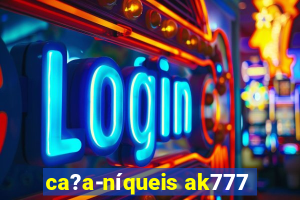 ca?a-níqueis ak777