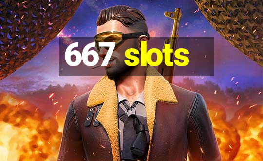 667 slots