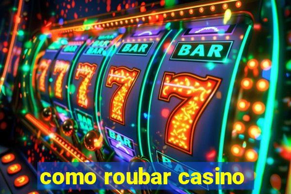 como roubar casino