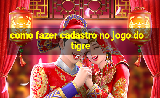 como fazer cadastro no jogo do tigre