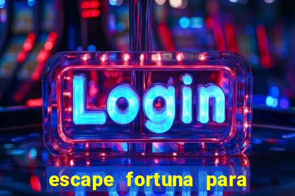 escape fortuna para pop 100