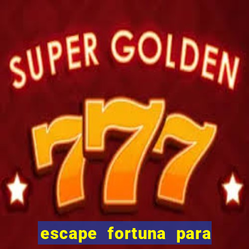 escape fortuna para pop 100