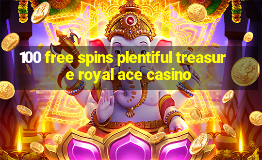 100 free spins plentiful treasure royal ace casino