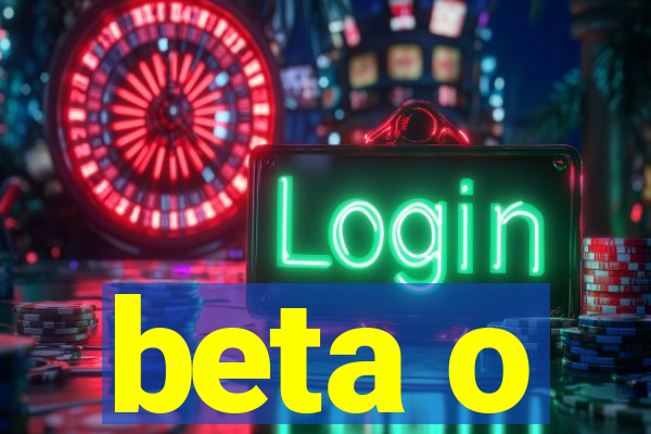 beta o