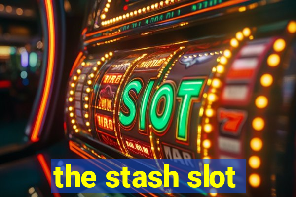 the stash slot