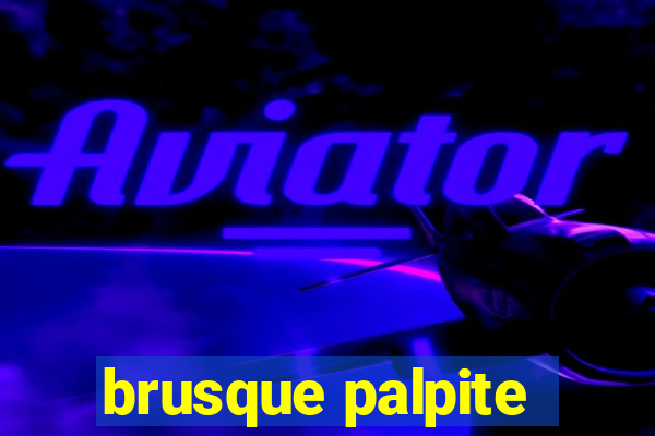 brusque palpite