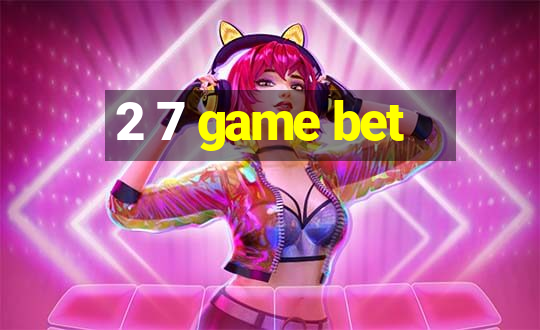 2 7 game bet