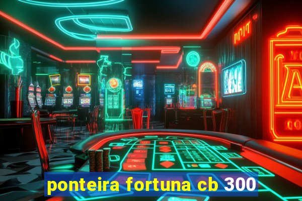 ponteira fortuna cb 300