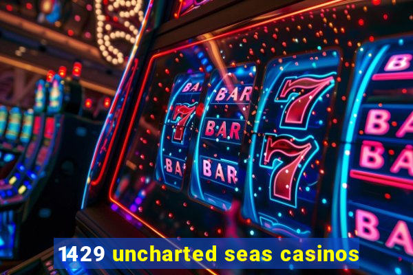 1429 uncharted seas casinos